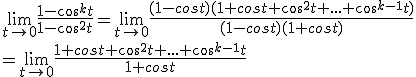 3$\lim_{t\to 0}\frac{1-cos^kt}{1-cos^2t}=\lim_{t\to 0}\frac{(1-cost)(1+cost+cos^2t+...+cos^{k-1}t)}{(1-cost)(1+cost)}
 \\ =\lim_{t\to 0}\frac{1+cost+cos^2t+...+cos^{k-1}t}{1+cost}